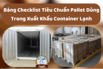 Bảng Checklist Tiêu Chuẩn Pallet Dùng Trong Xuất Khẩu Container Lạnh