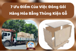 7 Ưu Điểm Của Việc Đóng Gói Hàng Hóa Bằng Thùng Kiện Gỗ