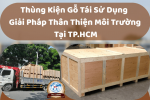 Thùng Kiện Gỗ Tái Sử Dụng – Giải Pháp Thân Thiện Môi Trường Tại TP.HCM