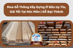 Mua Gỗ Thông Xây Dựng Ở Đâu Uy Tín, Giá Tốt Tại Hóc Môn | Gỗ Đạt Thành