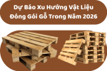 Dự Báo Xu Hướng Vật Liệu Đóng Gói Gỗ Trong Năm 2026 – Cơ Hội Cho Doanh Nghiệp Tp.HCM
