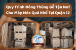 Quy Trình Đóng Thùng Gỗ Tận Nơi Cho Máy Móc Quá Khổ Tại Quận 12 – Giải Pháp An Toàn & Hiệu Quả