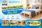 Pallet Gỗ Lót Nệm Là Gì? Cách Chọn Pallet Làm Giường Ngủ Bền, Đẹp