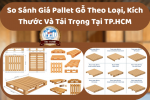 So Sánh Giá Pallet Gỗ Theo Loại, Kích Thước Và Tải Trọng Tại TP.HCM