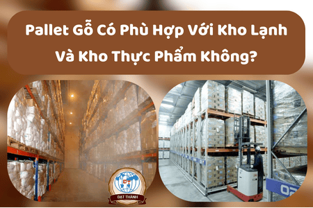 Pallet Gỗ Có Phù Hợp Với Kho Lạnh Và Kho Thực Phẩm Không?