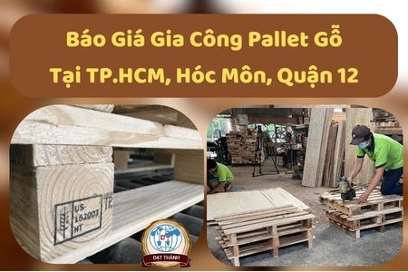 Báo Giá Gia Công Pallet Theo Yêu Cầu Tại TPHCM, Quận 12, Hóc Môn