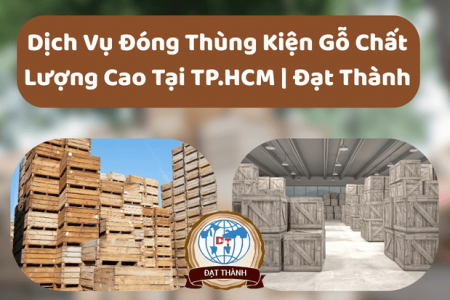 Dịch Vụ Đóng Thùng Kiện Gỗ Chất Lượng Cao Tại TP.HCM | Đạt Thành