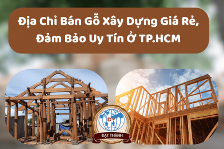 Địa Chỉ Bán Gỗ Xây Dựng Giá Rẻ, Đảm Bảo Uy Tín Ở TP.HCM