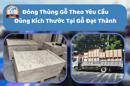Đóng Thùng Gỗ Theo Yêu Cầu, Đúng Kích Thước Tại Gỗ Đạt Thành