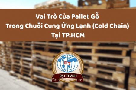 Vai Trò Của Pallet Gỗ Trong Chuỗi Cung Ứng Lạnh (Cold Chain) Tại TP.HCM