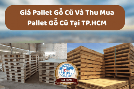 Giá Pallet Gỗ Cũ Và Thu Mua Pallet Gỗ Cũ Tại TP.HCM