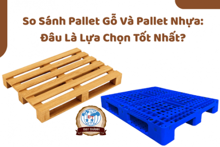 So Sánh Pallet Gỗ Và Pallet Nhựa: Đâu Là Lựa Chọn Tốt Nhất?